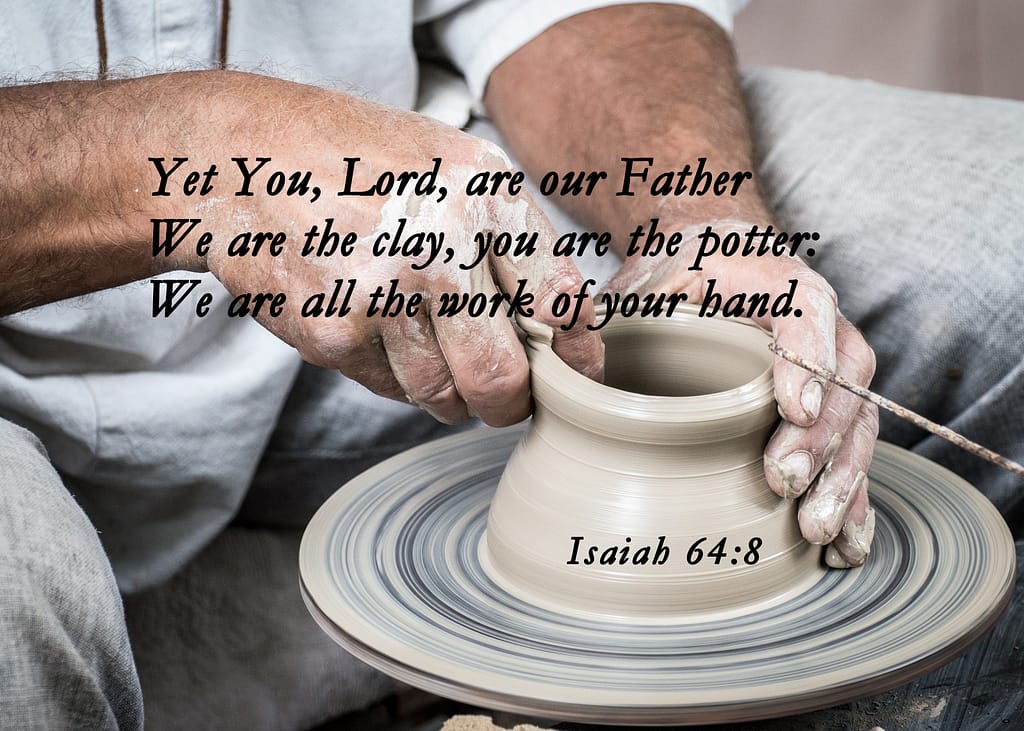 Isaiah 64: 8 you are the potter